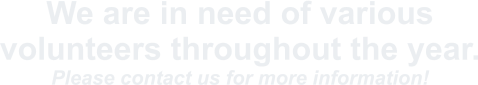 We are in need of various volunteers throughout the year. Please contact us for more information!