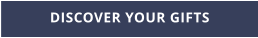 DISCOVER YOUR GIFTS