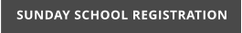 SUNDAY SCHOOL REGISTRATION