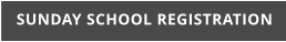 SUNDAY SCHOOL REGISTRATION