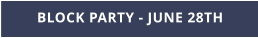 BLOCK PARTY - JUNE 28TH