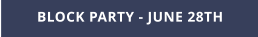 BLOCK PARTY - JUNE 28TH