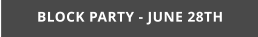 BLOCK PARTY - JUNE 28TH